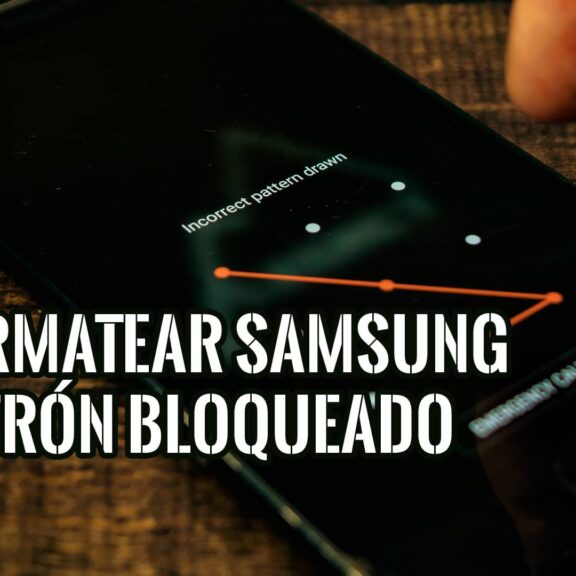 Formatear smartphone Samsung Bloqueado con Patrón