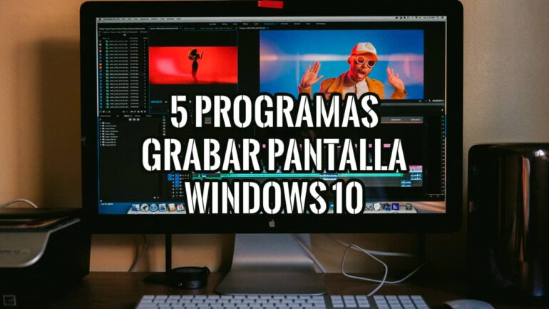 5 Programas para Grabar la Pantalla en Windows 10