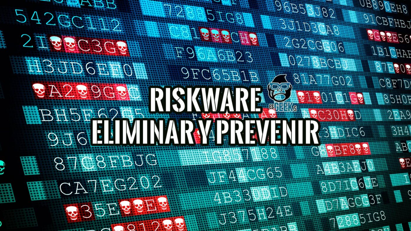 Riskware: Cómo Detectar, Eliminar y Prevenir » EsGeeks