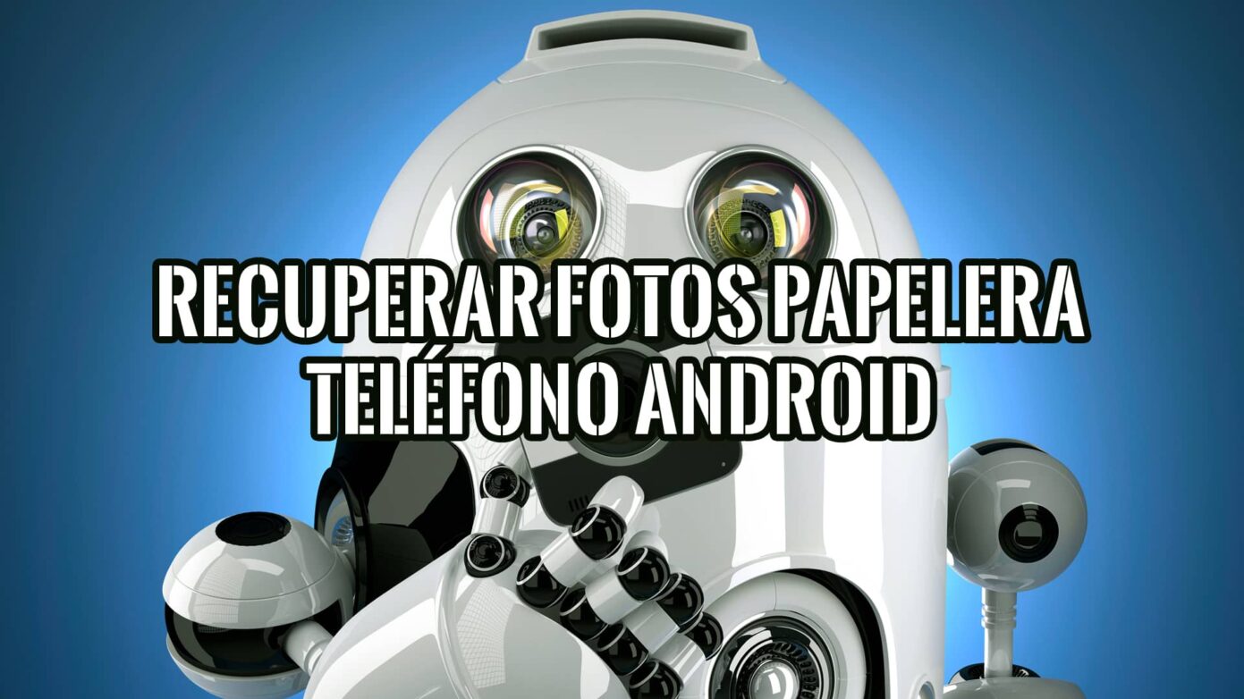 Cómo Recuperar Fotos de la Papelera de tu Teléfono Android » EsGeeks